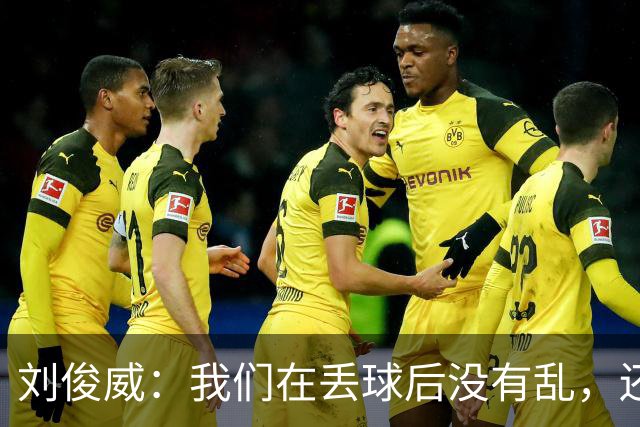 刘俊威：我们在丢球后没有乱，还是能通过正常配合完成射门并得分