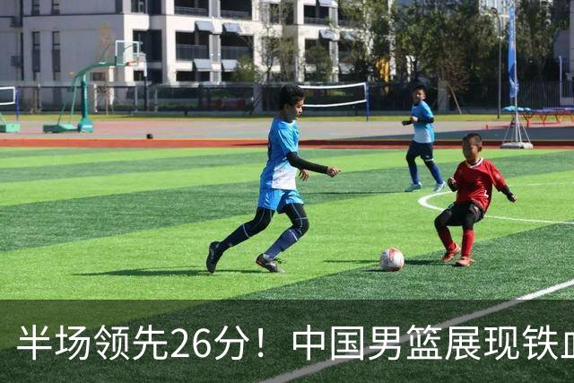 半场领先26分！中国男篮展现铁血防守，零失误球员闪耀，杨瀚森问题显现